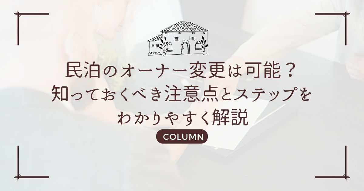 民泊のオーナー変更は可能？知っておくべき注意点とステップをわかりやすく解説
